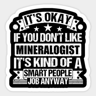 Mineralogist lover It's Okay If You Don't Like Mineralogist It's Kind Of A Smart People job Anyway Sticker